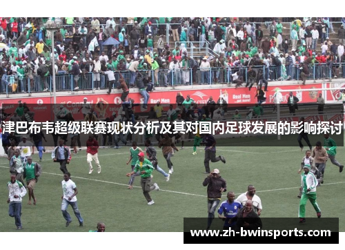 津巴布韦超级联赛现状分析及其对国内足球发展的影响探讨