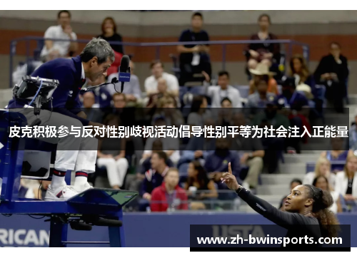 皮克积极参与反对性别歧视活动倡导性别平等为社会注入正能量