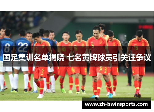 国足集训名单揭晓 七名黄牌球员引关注争议