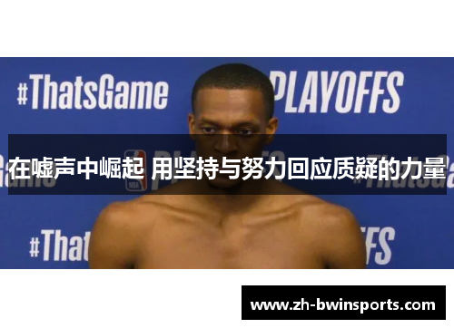 在嘘声中崛起 用坚持与努力回应质疑的力量