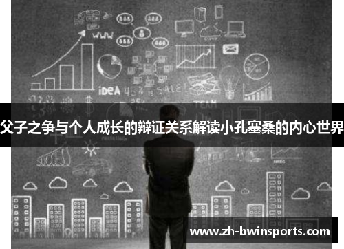 父子之争与个人成长的辩证关系解读小孔塞桑的内心世界