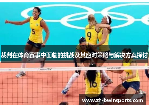 裁判在体育赛事中面临的挑战及其应对策略与解决方案探讨